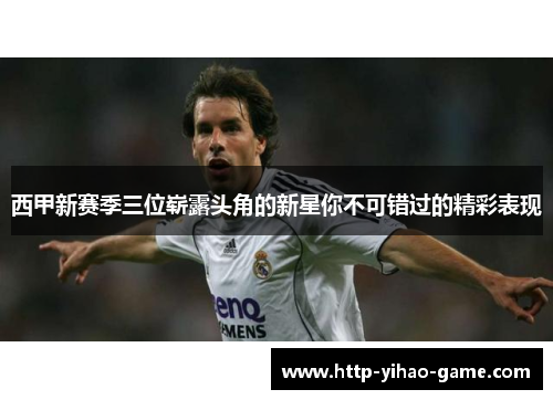 西甲新赛季三位崭露头角的新星你不可错过的精彩表现