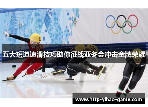 五大短道速滑技巧助你征战亚冬会冲击金牌荣耀