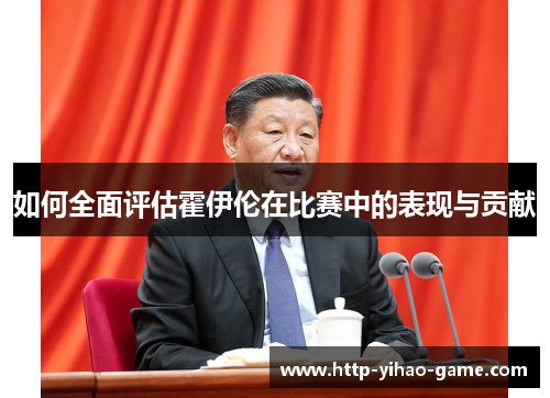 如何全面评估霍伊伦在比赛中的表现与贡献