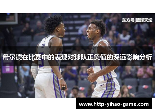 希尔德在比赛中的表现对球队正负值的深远影响分析