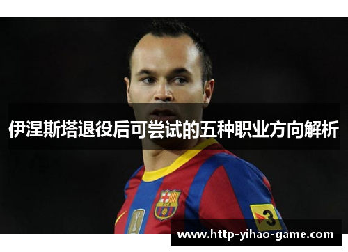 伊涅斯塔退役后可尝试的五种职业方向解析