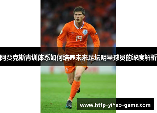 阿贾克斯青训体系如何培养未来足坛明星球员的深度解析