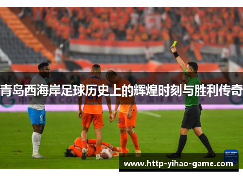 青岛西海岸足球历史上的辉煌时刻与胜利传奇