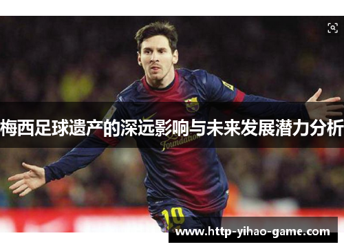 梅西足球遗产的深远影响与未来发展潜力分析