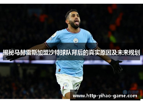 揭秘马赫雷斯加盟沙特球队背后的真实原因及未来规划 揭秘马赫雷斯加盟沙特球队背后的真实原因及未来规划