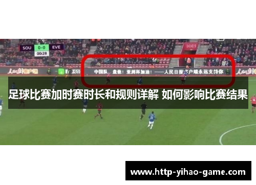 足球比赛加时赛时长和规则详解 如何影响比赛结果
